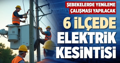 6 İLÇEDE ELEKTRİK KESİNTİSİ