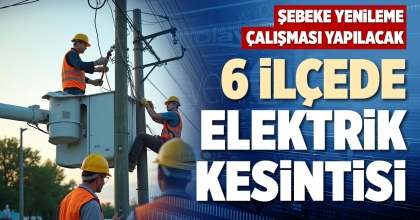 6 İLÇEDE ELEKTRİK KESİNTİSİ
