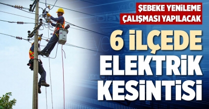 6 İLÇEDE ELEKTRİK KESİNTİSİ