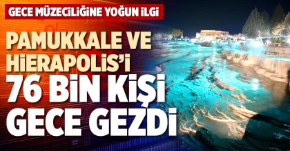 PAMUKKALE VE HİERAPOLİS’İ 76 BİN KİŞİ GECE GEZDİ