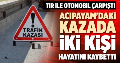 ACIPAYAM'DAKİ KAZADA İKİ KİŞİ HAYATINI KAYBETTİ