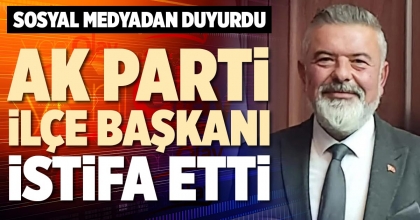 AK PARTİ İLÇE BAŞKANI İSTİFA ETTİ
