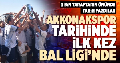 AKKONAKSPOR TARİHİNDE İLK KEZ BAL LİGİ’NDE
