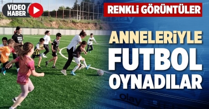 ANNELERİYLE FUTBOL OYNADILAR