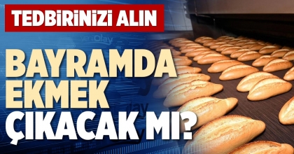 BAYRAMDA EKMEK ÇIKACAK MI?