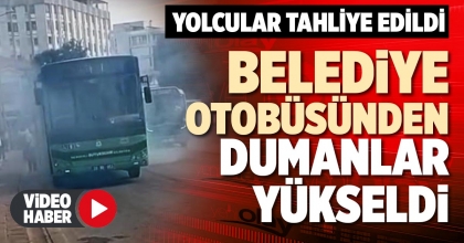 BELEDİYE OTOBÜSÜNDEN DUMANLAR YÜKSELDİ
