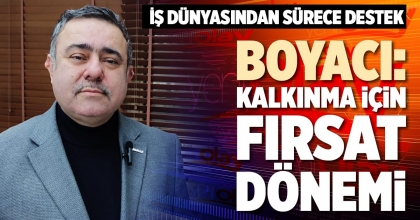 BOYACI: KALKINMA İÇİN FIRSAT DÖNEMİ