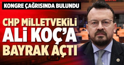 CHP MİLLETVEKİLİ ALİ KOÇ’A BAYRAK AÇTI