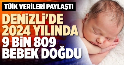 DENİZLİ'DE 2024 YILINDA 9 BİN 809 BEBEK DOĞDU