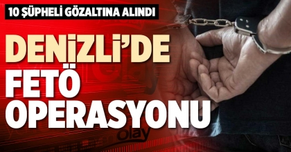 DENİZLİ’DE FETÖ OPERASYONU