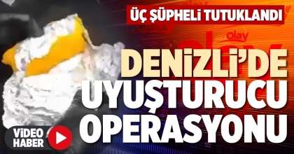 DENİZLİ’DE UYUŞTURUCU OPERASYONU