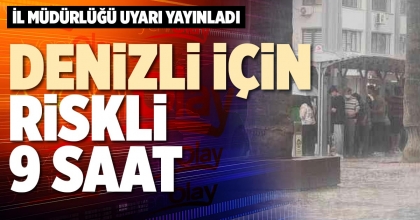 DENİZLİ İÇİN RİSKLİ 9 SAAT