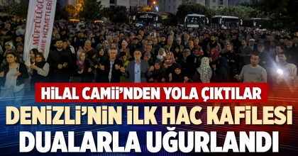 DENİZLİ’NİN İLK HAC KAFİLESİ DUALARLA UĞURLANDI