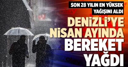 DENİZLİ’YE NİSAN AYINDA BEREKET YAĞDI