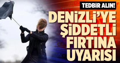 DENİZLİ’YE ŞİDDETLİ FIRTINA UYARISI