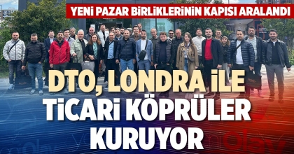 DTO, LONDRA İLE TİCARİ KÖPRÜLER KURUYOR