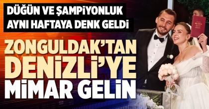 ZONGULDAK’TAN DENİZLİ’YE MİMAR GELİN