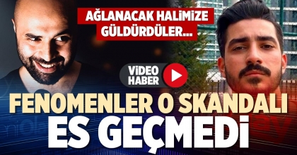 FENOMENLER O SKANDALI ES GEÇMEDİ