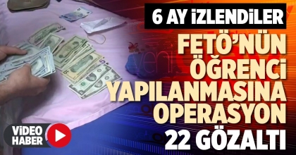 FETÖ’NÜN ÖĞRENCİ YAPILANMASINA OPERASYON: 22 GÖZALTI