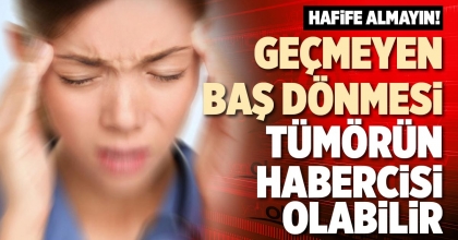 GEÇMEYEN BAŞ DÖNMESİ TÜMÖRÜN HABERCİSİ OLABİLİR