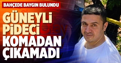 GÜNEYLİ PİDECİ KOMADAN ÇIKAMADI