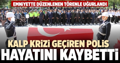 KALP KRİZİ GEÇİREN POLİS HAYATINI KAYBETTİ