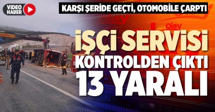İŞÇİ SERVİSİ KONTROLDEN ÇIKTI 13 YARALI