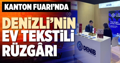 KANTON FUARI’NDA DENİZLİ’NİN EV TEKSTİLİ RÜZGÂRI