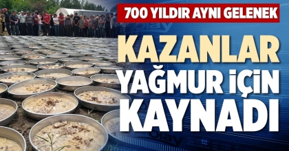  KAZANLAR YAĞMUR İÇİN KAYNADI