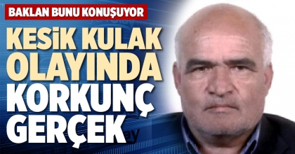 KESİK KULAK OLAYINDA KORKUNÇ GERÇEK