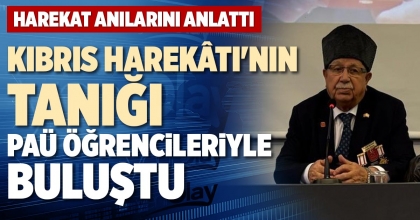 KIBRIS HAREKÂTI'NIN TANIĞI PAÜ ÖĞRENCİLERİYLE BULUŞTU