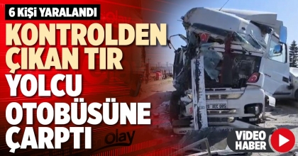 KONTROLDEN ÇIKAN TIR YOLCU OTOBÜSÜNE ÇARPTI