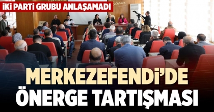 MERKEZEFENDİ’DE ÖNERGE TARTIŞMASI