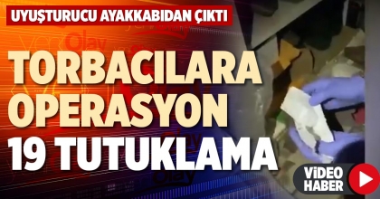 TORBACILARA OPERASYON 19 TUTUKLAMA