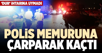 POLİS MEMURUNA ÇARPARAK KAÇTI
