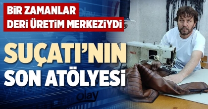 SUÇATI’NIN SON ATÖLYESİ
