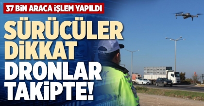 SÜRÜCÜLER DİKKAT, DRONLAR TAKİPTE!