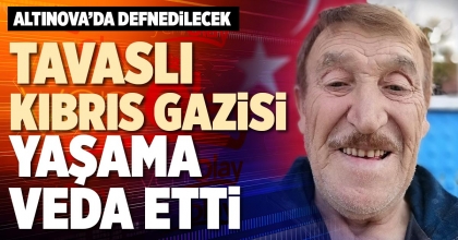 TAVASLI KIBRIS GAZİSİ YAŞAMA VEDA ETTİ
