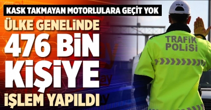 ÜLKE GENELİNDE 476 BİN KİŞİYE İŞLEM YAPILDI