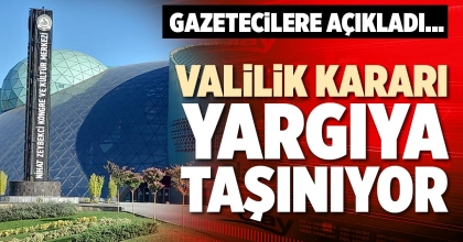 VALİLİK KARARI YARGIYA TAŞINIYOR
