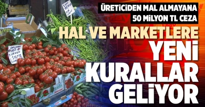 HAL VE MARKETLERE YENİ KURALLAR GELİYOR
