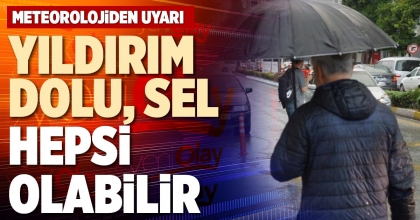 YILDIRIM, DOLU, SEL HEPSİ OLABİLİR
