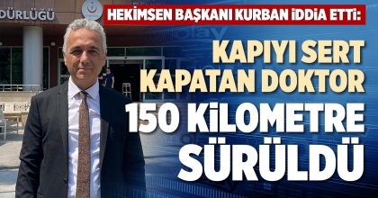 KAPIYI SERT KAPATAN DOKTOR 150 KİLOMETRE SÜRÜLDÜ