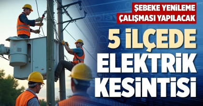 5 İLÇEDE ELEKTRİK KESİNTİSİ