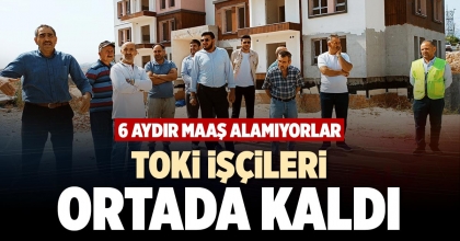 TOKİ İŞÇİLERİ ORTADA KALDI