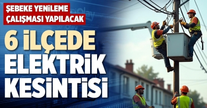 6 İLÇEDE ELEKTRİK KESİNTİSİ