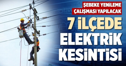 7 İLÇEDE ELEKTRİK KESİNTİSİ