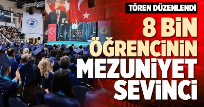 8 BİN ÖĞRENCİNİN MEZUNİYET SEVİNCİ