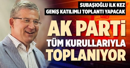 AK PARTİ TÜM KURULLARIYLA TOPLANIYOR