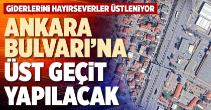 ANKARA BULVARI’NA ÜST GEÇİT YAPILACAK